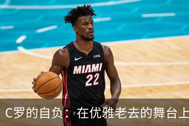 C罗的自负：在优雅老去的舞台上跳错了步伐